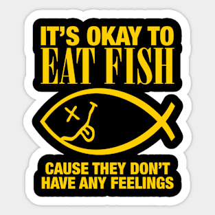 It's Okay To Eat Fish Cause They Don't Have Any Feelings Sticker